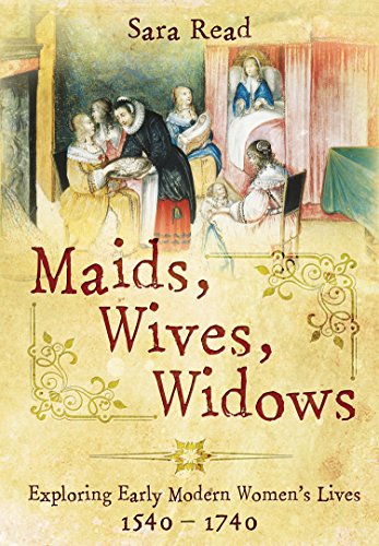 Maids, Wives, Widows: Exploring Early Modern Women's Lives 1540 - 1714