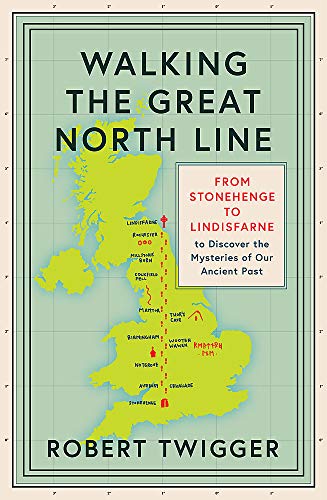 Walking the Great North Line: From Stonehenge to Lindisfarne to Discover the Mysteries of Our Ancient Past