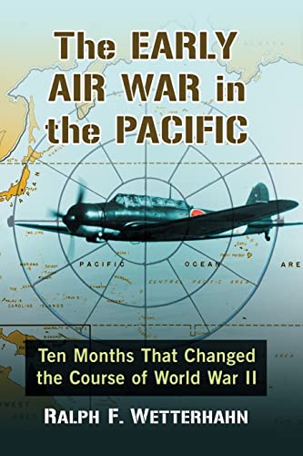 The Early Air War in the Pacific: Ten Months That Changed the Course of World War II