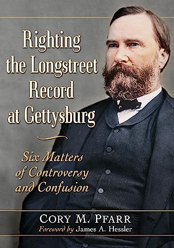 Righting the Longstreet Record at Gettysburg: Six Matters of Controversy and Confusion