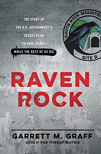 Raven Rock: The Story of the U.S. Government's Secret Plan to Save Itself--While the Rest of Us Die