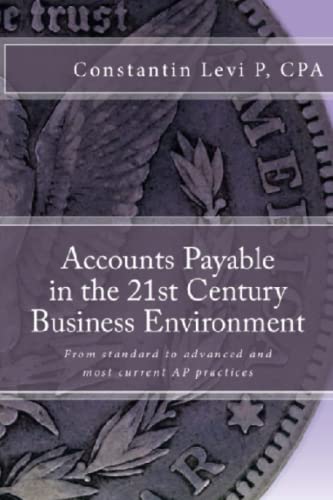 Accounts Payable in the 21st Century Business Environment: From standard to advanced and most current AP practices