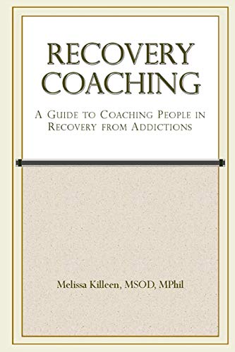Recovery Coaching: A Guide to Coaching People in Recovery from Addictions