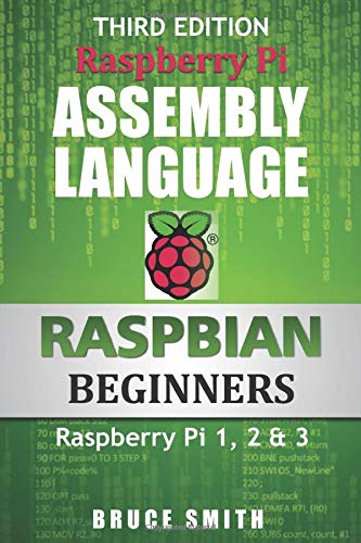 Raspberry Pi Assembly Language RASPBIAN Beginners: Hands On Guide