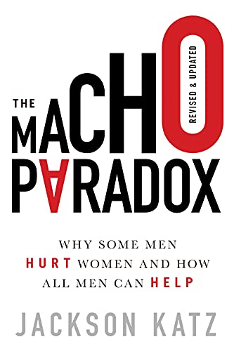 The Macho Paradox: Why Some Men Hurt Women and How All Men Can Help (How to End Domestic Violence, Mental and Emotional Abuse, and Sexual Harassment)