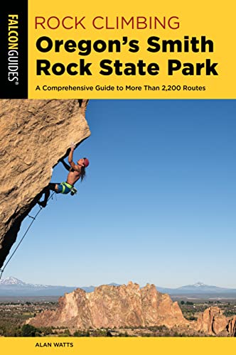 Rock Climbing Oregon's Smith Rock State Park: A Comprehensive Guide to More Than 2,200 Routes (Regional Rock Climbing Series)