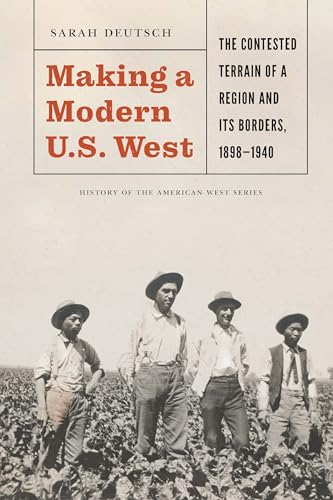 Making a Modern U.S. West: The Contested Terrain of a Region and Its Borders, 1898-1940 (History of the American West)