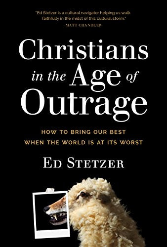 Christians in the Age of Outrage: How to Bring Our Best When the World Is at Its Worst