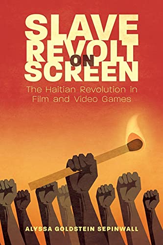 Slave Revolt on Screen: The Haitian Revolution in Film and Video Games (Caribbean Studies Series)