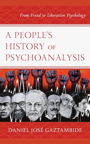 A People’s History of Psychoanalysis: From Freud to Liberation Psychology (Psychoanalytic Studies: Clinical, Social, and Cultural Contexts)