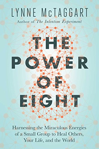 The Power of Eight: Harnessing the Miraculous Energies of a Small Group to Heal Others, Your Life, and the World