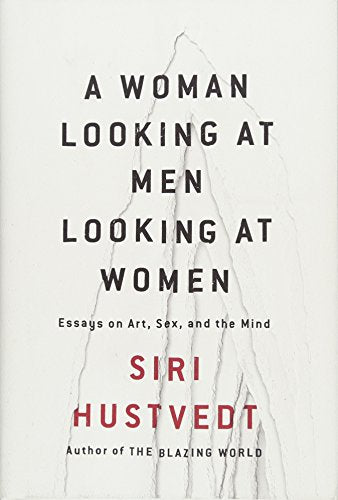 A Woman Looking at Men Looking at Women: Essays on Art, Sex, and the Mind