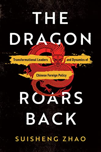 The Dragon Roars Back: Transformational Leaders and Dynamics of Chinese Foreign Policy