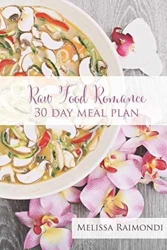 Raw Food Romance - 30 Day Meal Plan - Volume I: 30 Day Meal Plan featuring new recipes by Lissa! (Raw Food Romance Meal Plans and Recipes)