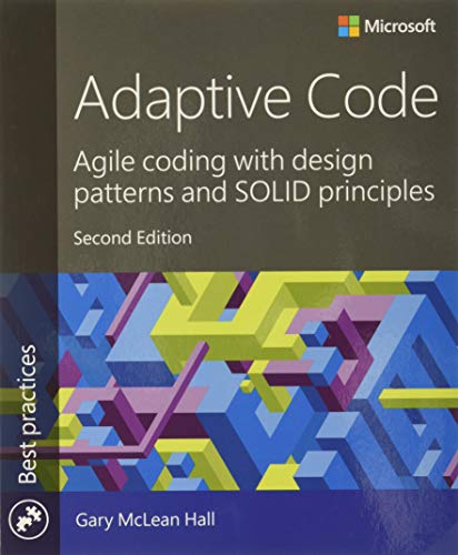 Adaptive Code: Agile coding with design patterns and SOLID principles (Developer Best Practices)