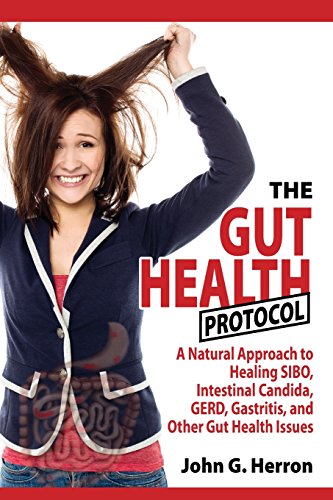 The Gut Health Protocol: A Nutritional Approach To Healing SIBO, Intestinal Candida, GERD, Gastritis, and other Gut Health Issues