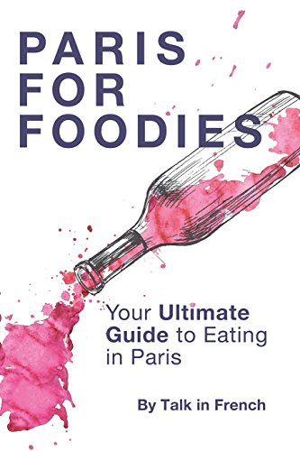 Paris for foodies: Your Ultimate Guide to Eating in Paris