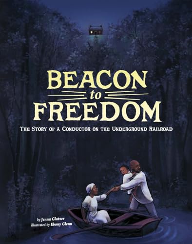 Beacon to Freedom: The Story of a Conductor on the Underground Railroad