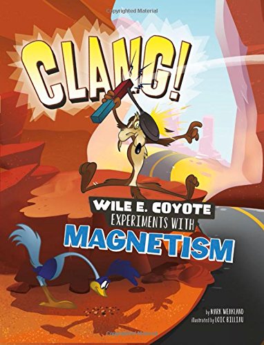 Clang!: Wile E. Coyote Experiments With Magnetism (Warner Brothers: Wile E. Coyote, Physical Science Genius)