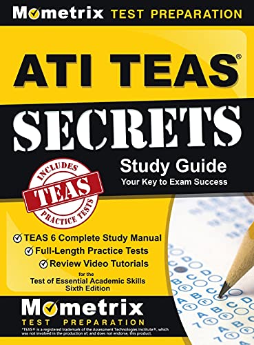 ATI TEAS Secrets Study Guide: TEAS 6 Complete Study Manual, Full-Length Practice Tests, Review Video Tutorials for the Test of Essential Academic Sk