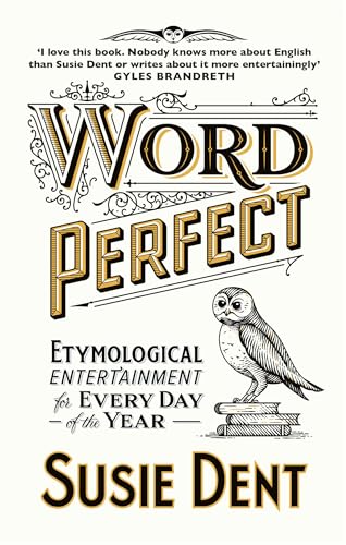 Word Perfect: Curious Coinages and Etymological First Aid For Every Day of the Year