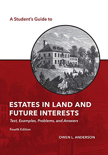 A Student's Guide to Estates in Land and Future Interests: Text, Examples, Problems, and Answers (The Student's Guide Series)