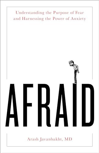 Afraid: Understanding the Purpose of Fear and Harnessing the Power of Anxiety