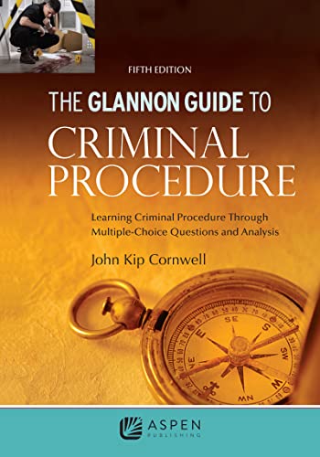 Glannon Guide to Criminal Procedure: Learning Criminal Procedure Through Multiple Choice Questions and Analysis (Glannon Guides Series)