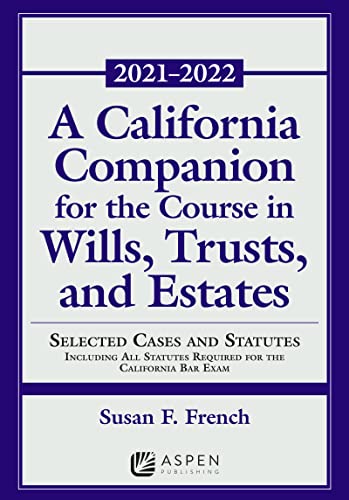 A California Companion for the Course in Wills, Trusts, and Estates: Selected Cases and Statutes including All Statutes Required for the California Bar Exam, 2021 - 2022 (Supplements)
