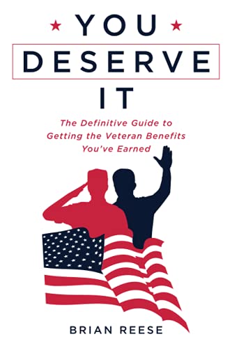 You Deserve It: The Definitive Guide to Getting the Veteran Benefits You've Earned