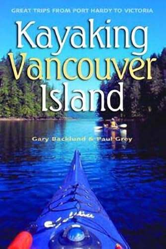 Kayaking Vancouver Island: Great Trips from Port Hardy to Victoria - by Backlund, Gary - Paperback