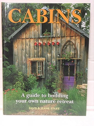Cabins: A Guide to Building Your Own Nature Retreat