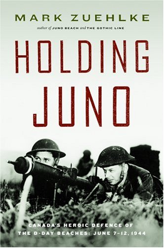 Holding Juno: Canada's Heroic Defence of the D-day Beaches : June 7-12, 1944
