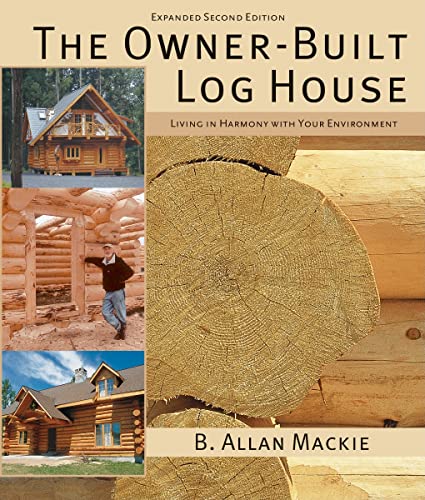 The Owner-Built Log House: Living in Harmony With Your Environment