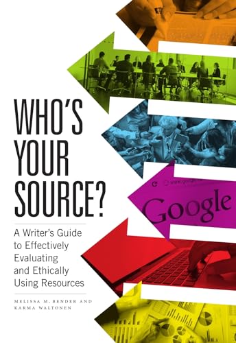 Who's Your Source?: A Writer’s Guide to Effectively Evaluating and Ethically Using Resources