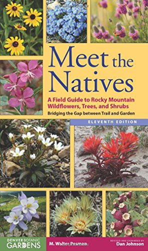 Meet the Natives: A Field Guide to Rocky Mountains Wildflowers, Trees, and Shrubs: Bridging the Gap Between Trail and Garden
