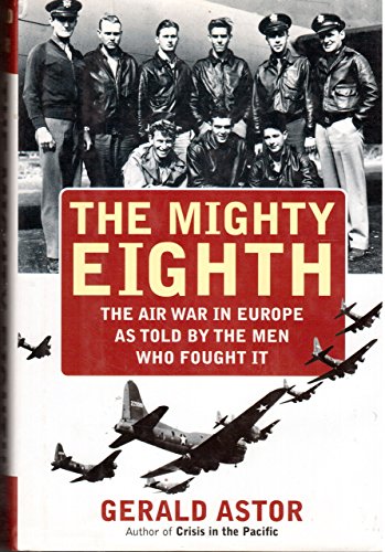 The Mighty Eighth: The Air War in Europe as Told by the Men Who Fought It