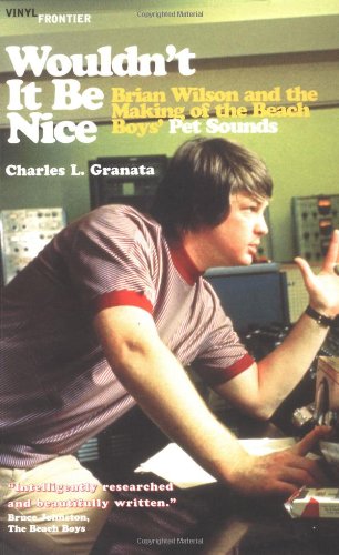 Cover of Wouldn't It Be Nice: Brian Wilson and the Making of the Beach Boys' Pet Sounds (The Vinyl Frontier series) by Granata, Charles L., paperback Book