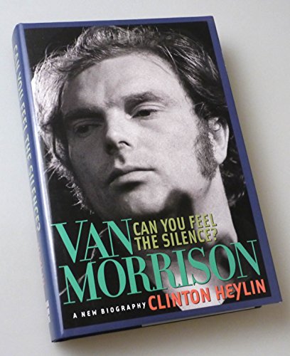 Can You Feel the Silence?: Van Morrison: A New Biography