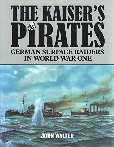 The Kaiser's Pirates: German Surface Raiders in World War One