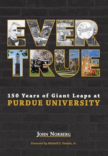 Ever True: 150 Years of Giant Leaps at Purdue University (The Founders Series)