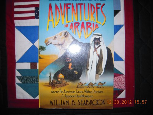 Adventures in Arabia: Among the Bedouins, Druses, Whirling Dervisches & Yezidee Devil Worshipers