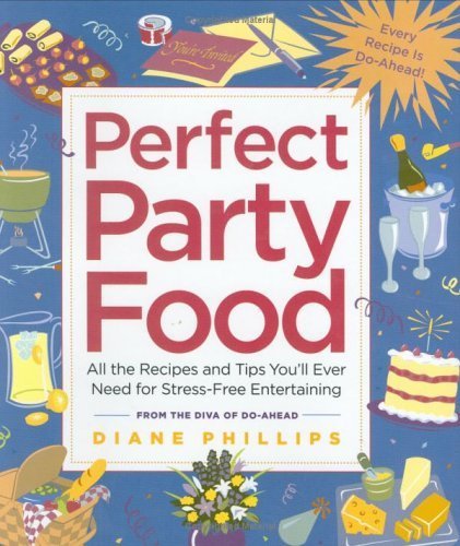 Perfect Party Food: All the Recipes and Tips You'll Ever Need for Stress-Free Entertaining from the Diva of Do-Ahead