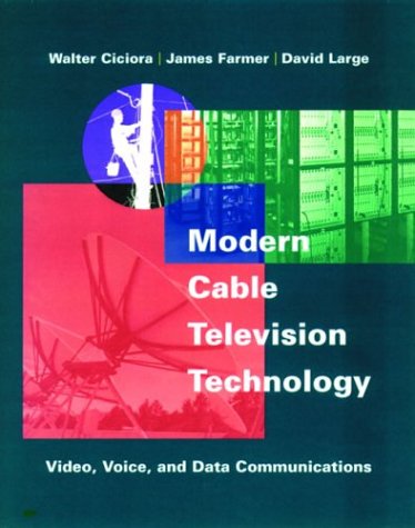 Modern Cable Television Technology: Video, Voice, and Data Communications (The Morgan Kaufmann Series in Networking)