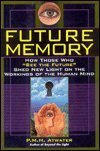 Future Memory: How Those Who "See the Future" Shed New Light on the Workings of the Human Mind