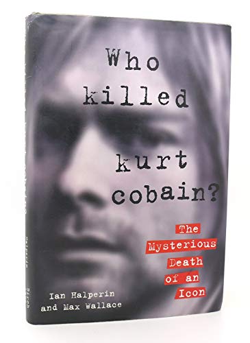 Who Killed Kurt Cobain?: The Mysterious Death of an Icon