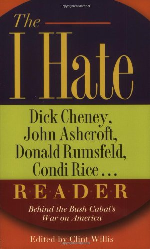 The I Hate Dick Cheney, John Ashcroft, Donald Rumsfeld, Condi Rice... Reader: Behind the Bush Cabal's War on America ("I Hate" Series, The)