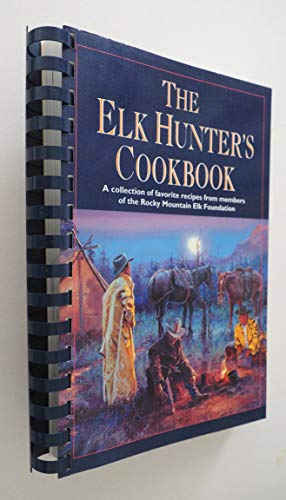 The Elk Hunter's Cookbook: A Collection of Favorite Recipes from Members of the Rocky Mountain Elk Foundation