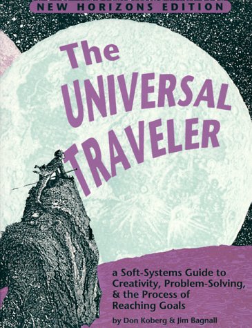 The Universal Traveler: A Soft-Systems Guide to Creativity, Problem-Solving, & the Process of Reaching Goals