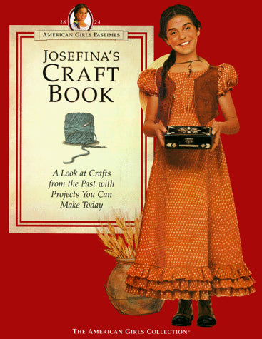 Josefina's Craft Book: A Look at Crafts from the Past With Projects You Can Make Today (American Girl Collection)